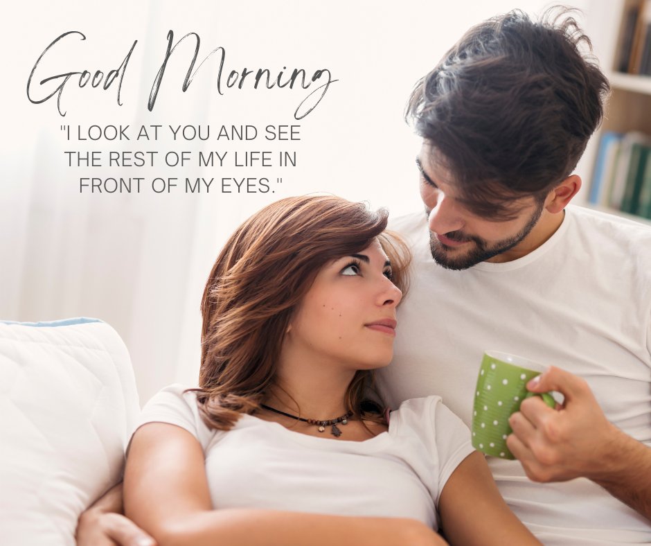 A loving couple sits together on a couch, with the man holding a green polka dot mug and looking adoringly at the woman. The woman gazes back at him with affection. The image includes the text 'Good Morning' and 'I look at you and see the rest of my life in front of my eyes,' making it ideal for best romantic quotes for your wife.