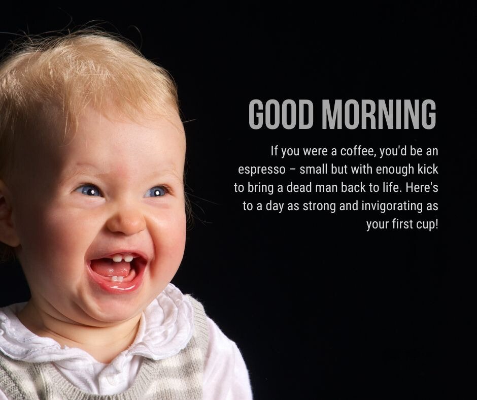 Funny Good Morning Texts for Him featuring a laughing baby with a caption comparing a vibrant morning personality to a strong espresso, wishing an invigorating day as potent as the first cup of coffee.