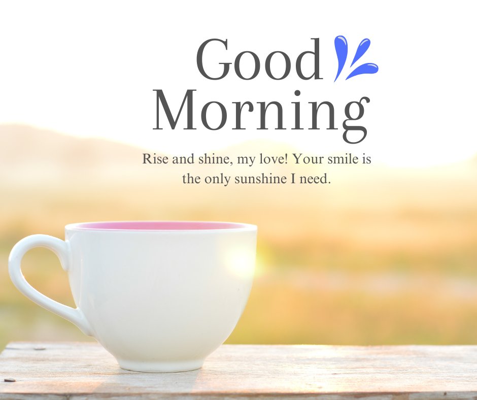 Good Morning Love Messages for Girlfriend: A serene morning scene with a white coffee cup on a wooden table against a soft sunrise backdrop, accompanied by the text 'Good Morning, Rise and shine, my love! Your smile is the only sunshine I need.'