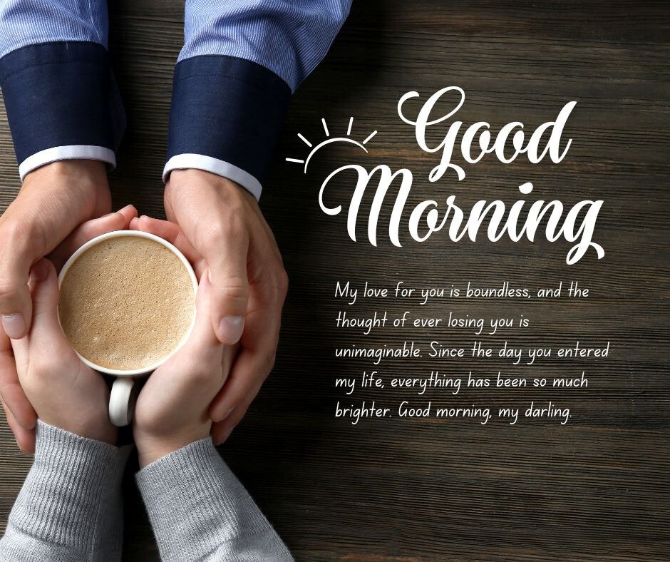 A pair of hands holding a coffee cup, with another pair of hands gently holding them from above, on a wooden table. The image includes the text 'Good Morning' and 'My love for you is boundless, and the thought of ever losing you is unimaginable. Since the day you entered my life, everything has been so much brighter. Good morning, my darling,' making it perfect for good morning messages for wife image.