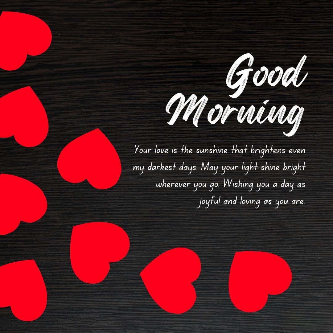 Red heart-shaped decorations on a dark wooden background. The image includes the text 'Good Morning' and 'Your love is the sunshine that brightens even my darkest days. May your light shine bright wherever you go. Wishing you a day as joyful and loving as you are,' making it perfect for good morning messages for wife image.