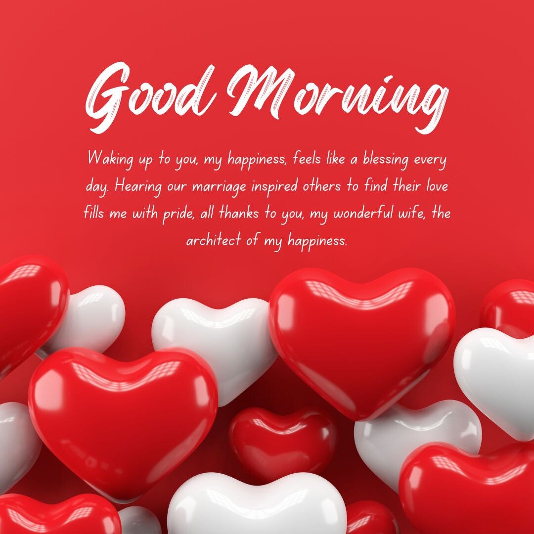 Red and white heart-shaped decorations on a red background. The image includes the text 'Good Morning' and 'Waking up to you, my happiness, feels like a blessing every day. Hearing our marriage inspired others to find their love fills me with pride, all thanks to you, my wonderful wife, the architect of my happiness,' making it perfect for good morning messages for wife image.