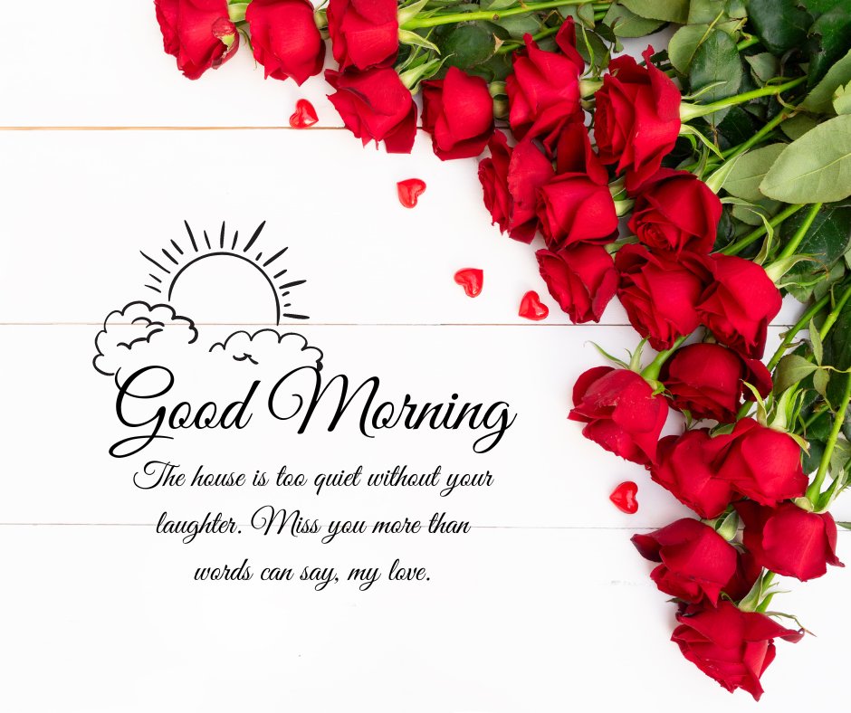 A bouquet of red roses lies on a white wooden surface, with small red heart-shaped decorations scattered around. The image includes the text 'Good Morning' and 'The house is too quiet without your laughter. Miss you more than words can say, my love,' making it ideal for a romantic miss you message for a wife.